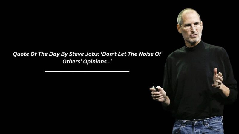 Steve Jobs' Timeless Wisdom: Trust Your Inner Voice - Quote Of The Day By Steve Jobs: 'Don't Let The Noise Of Others' Opinions...'